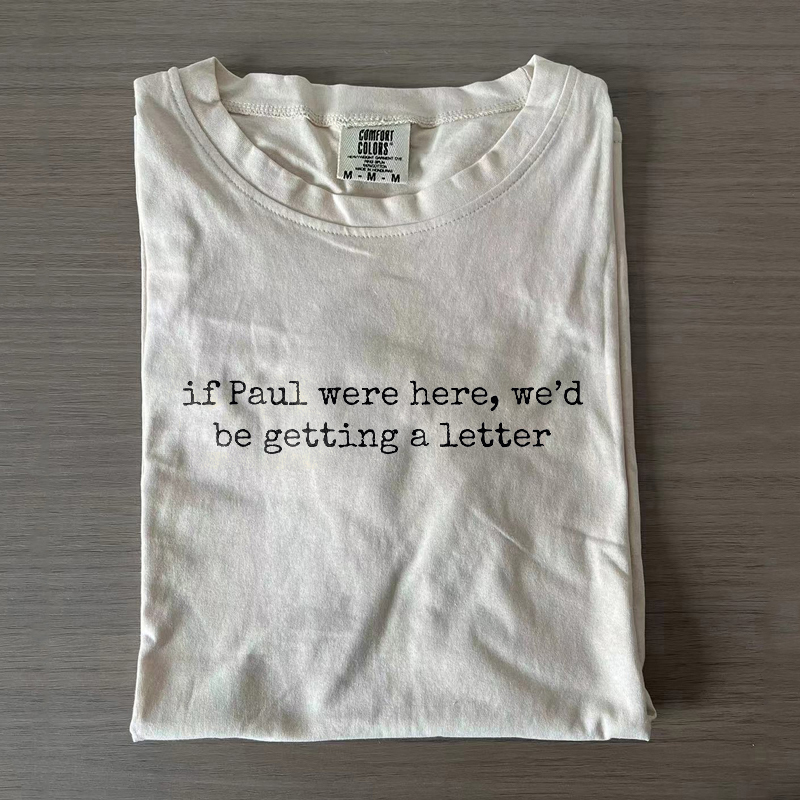 If Paul Were Here We'd Be Getting A Letter T-shirt