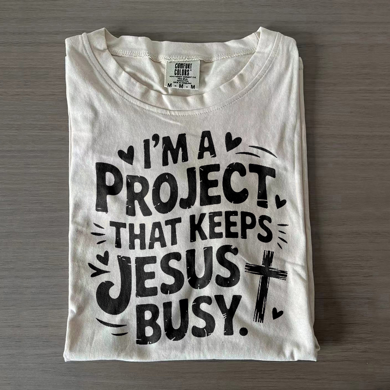 I'm A Project That Keeps Jesus Busy T-shirt