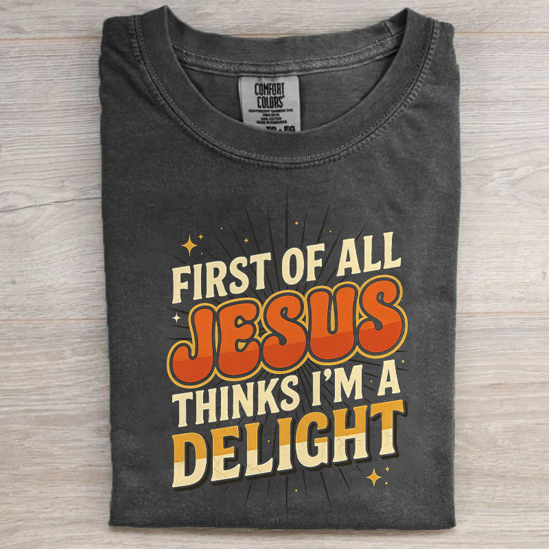 First Of All Jesus Thinks I'm A Delight T-shirt