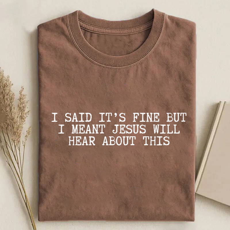I Said It's Fine But I Meant Jesus Will Hear About This T-shirt
