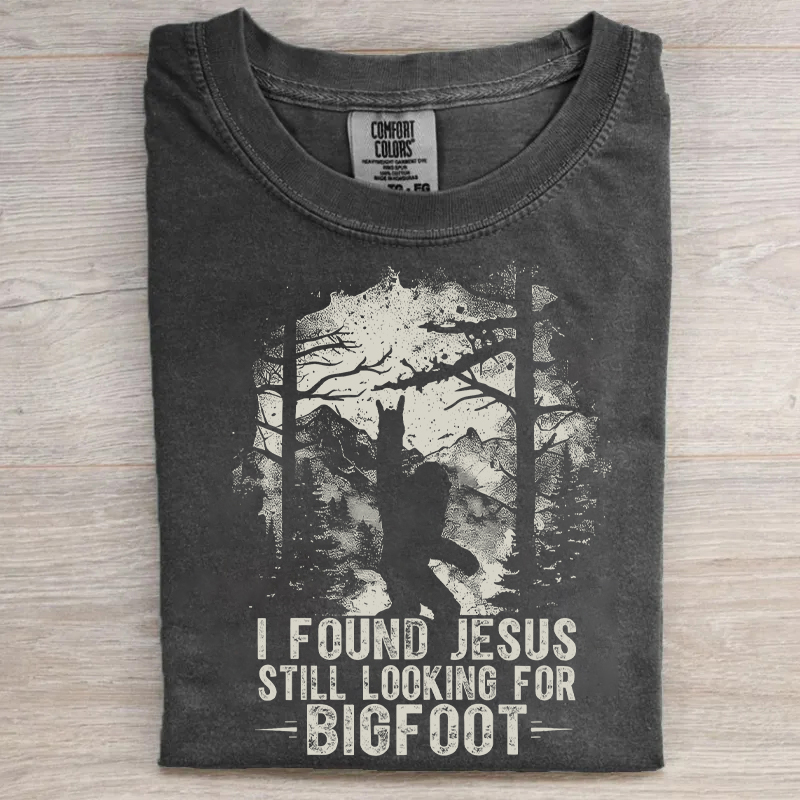 I Found Jesus Still Looking For Bigfoot T-shirt