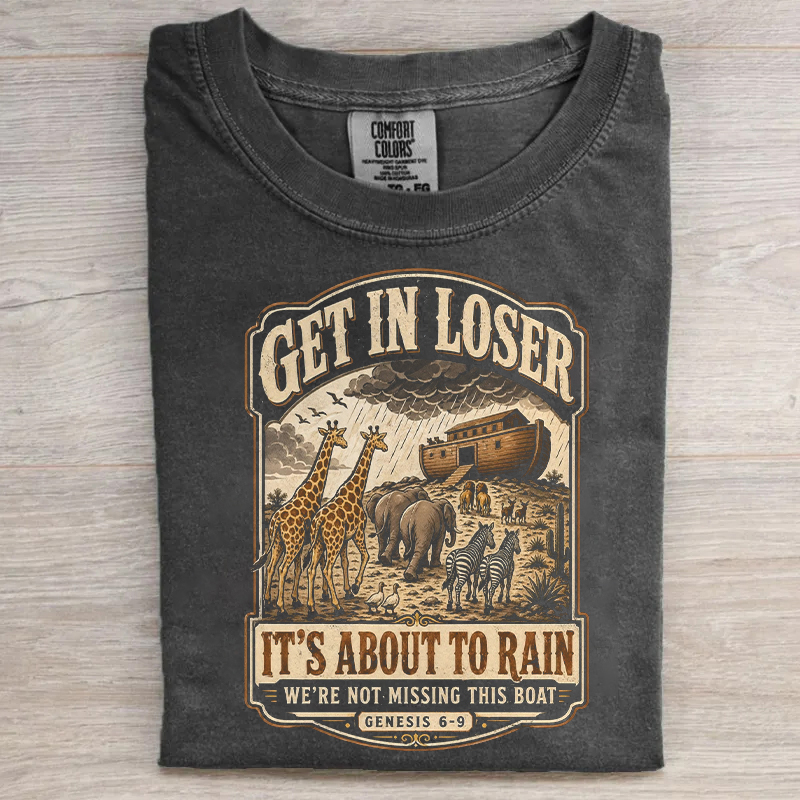 Get In Loser It's About To Rain T-shirt