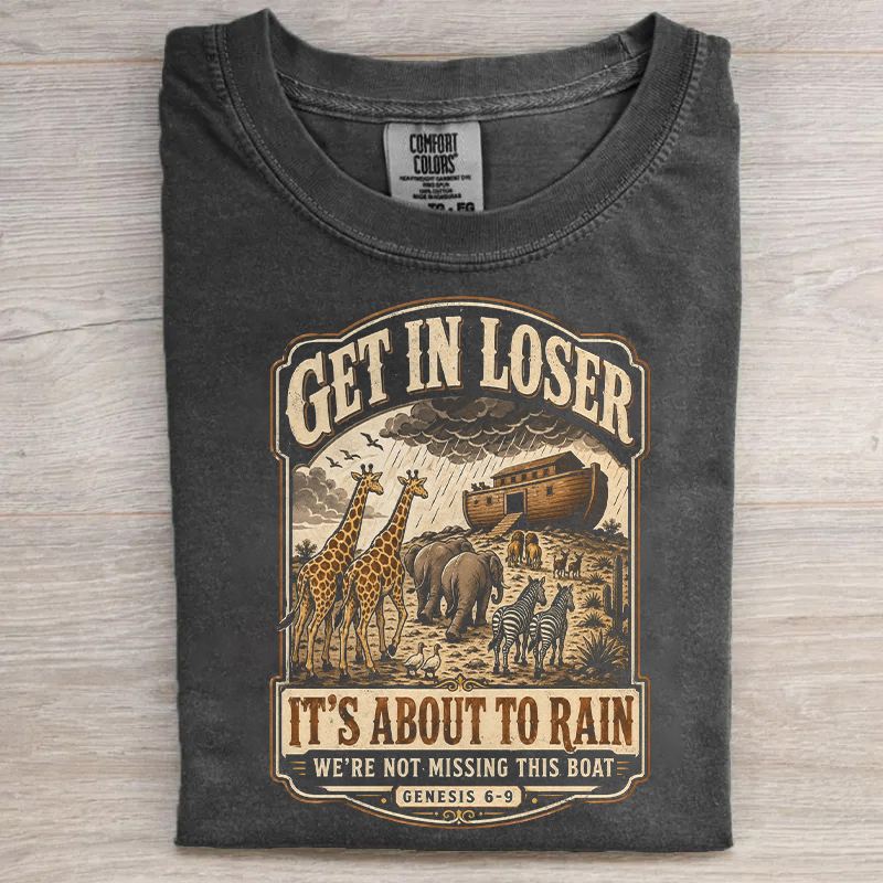 Get In Loser It's About To Rain T-shirt