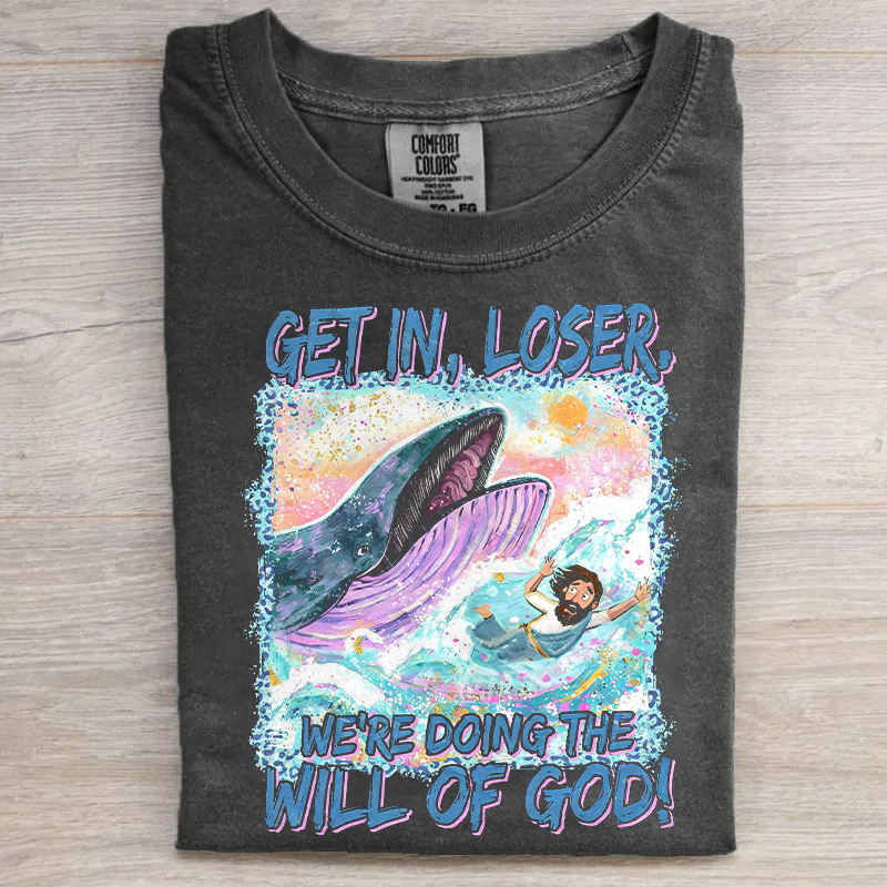 Get In Loser We're Doing The Will Of God T-shirt
