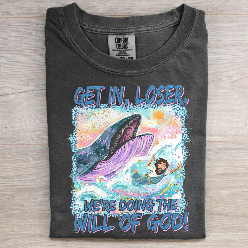 Get In Loser We're Doing The Will Of God T-shirt
