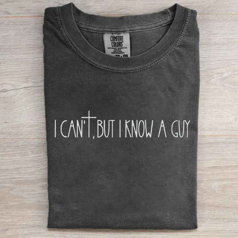 I Can't But I Know A Guy T-shirt