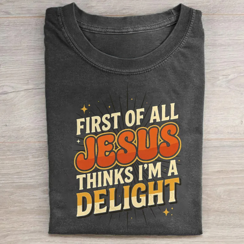 First Of All Jesus Thinks I'm A Delight T-shirt