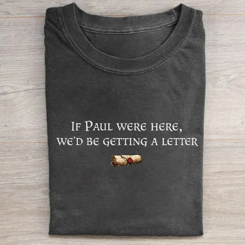 If Paul Were Here We'd Be Getting A Letter T-shirt
