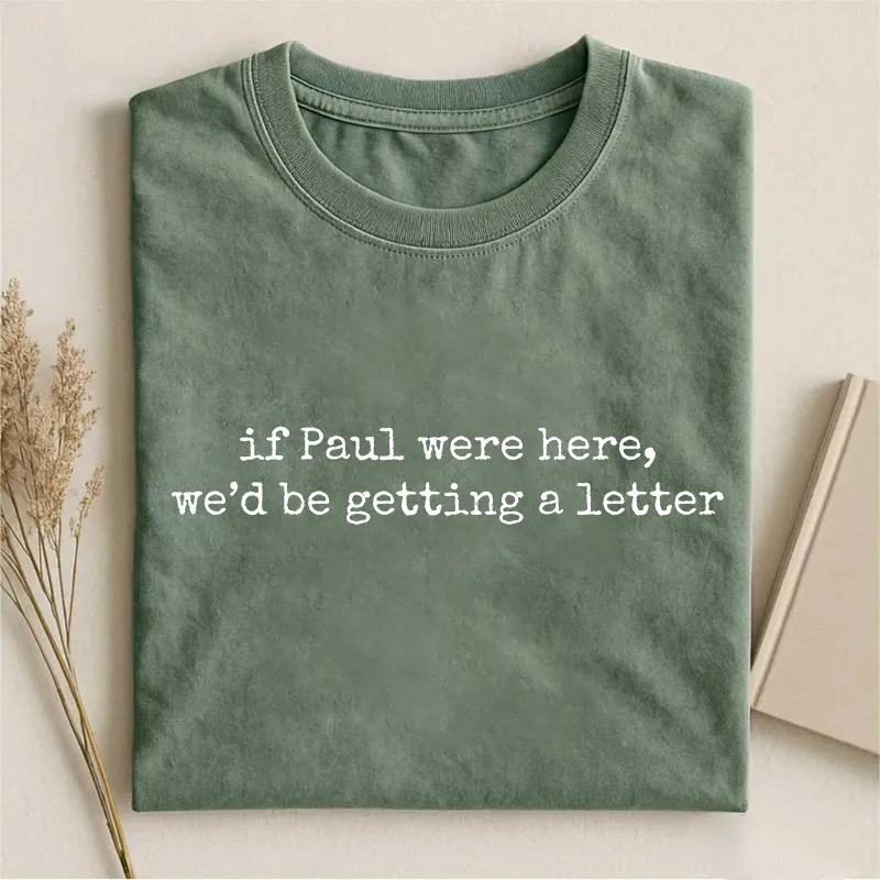 If Paul Were Here We'd Be Getting A Letter T-shirt