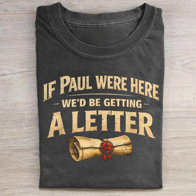 If Paul Were Here We'd Be Getting A Letter T-shirt