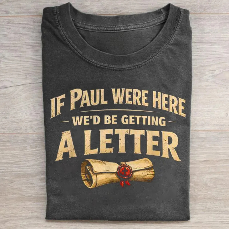 If Paul Were Here We'd Be Getting A Letter T-shirt