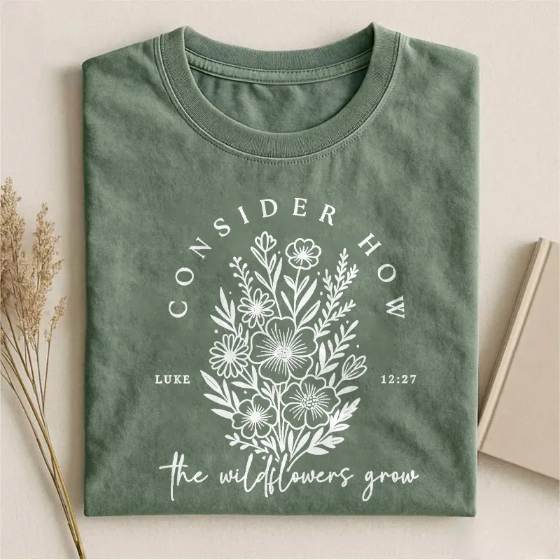 Consider How The Wildflowers Grow T-shirt
