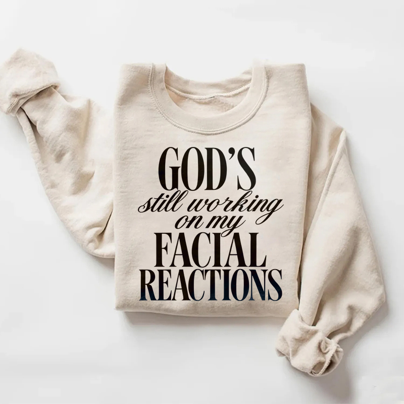 God's Still Working On My Facial Reactions Sweatshirt