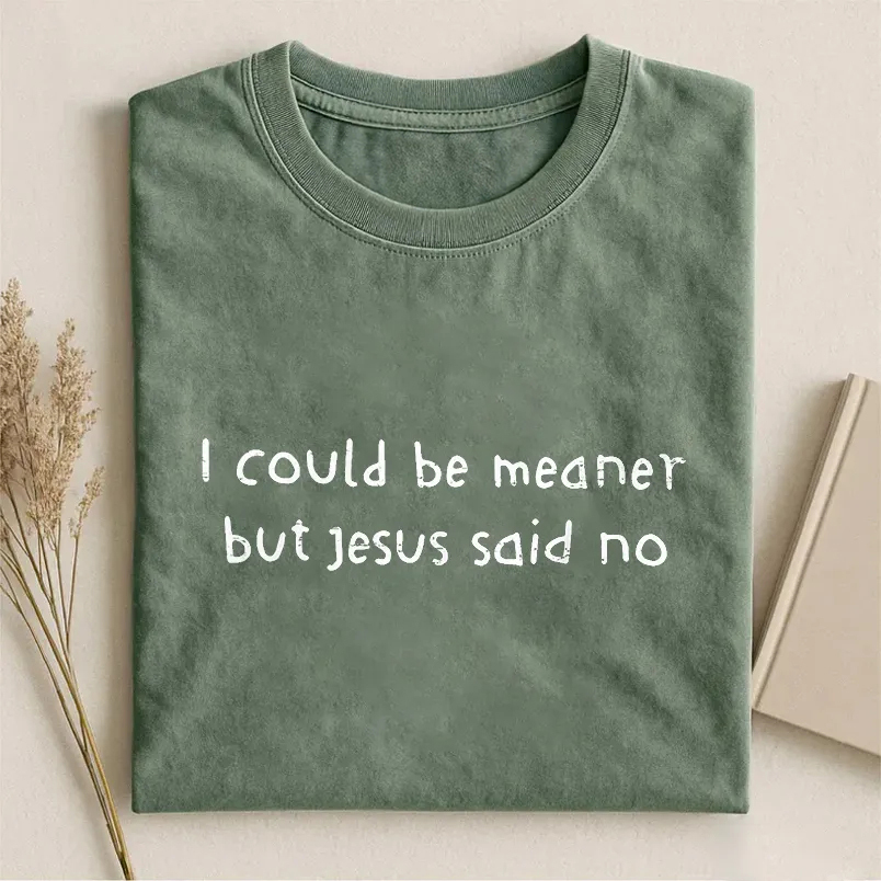 I Could Be Meaner But Jesus Said No T-shirt