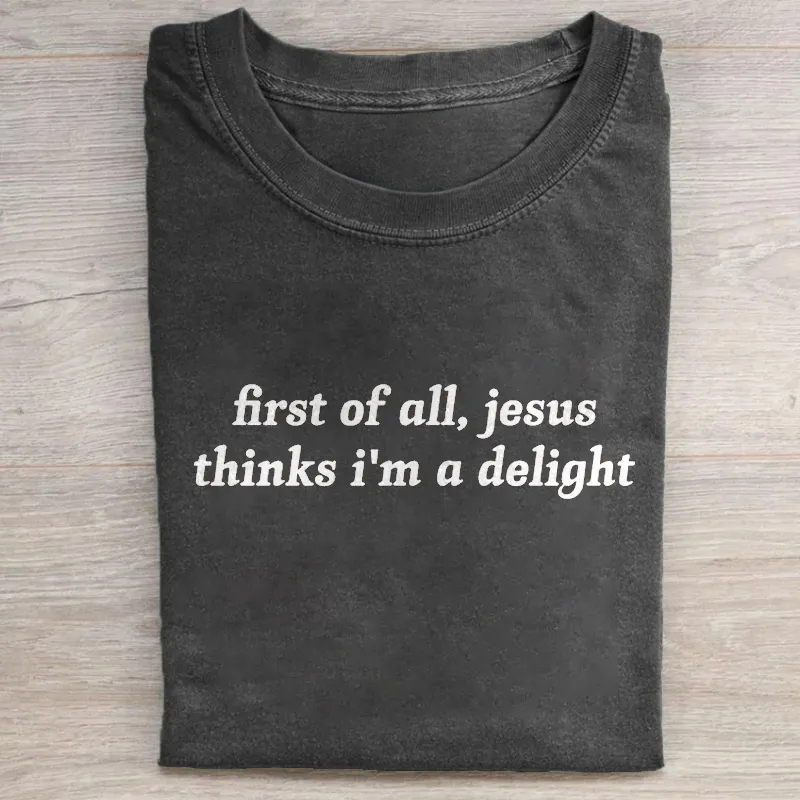 First Of All Jesus Thinks I'm A Delight T-shirt