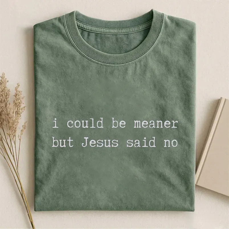 I Could Be Meaner But Jesus Said No T-shirt