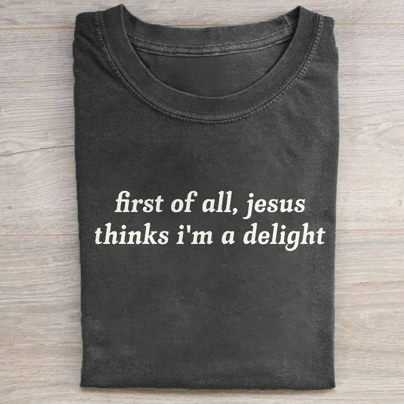 First Of All Jesus Thinks I'm A Delight T-shirt