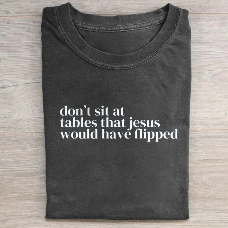 Don't Sit at Tables Jesus Would Have Flipped T-shirt