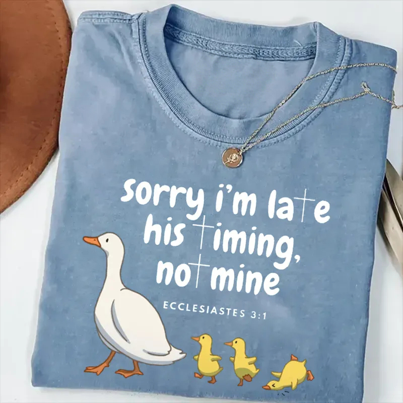 Sorry I'm Late His Timing Not Mine T-shirt