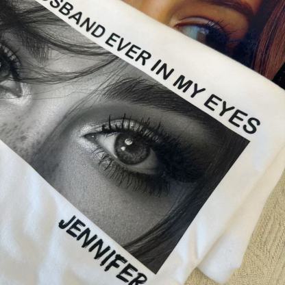 Custom Best Husband/Boyfriend Ever In My Eyes Shirt-Claire Custom