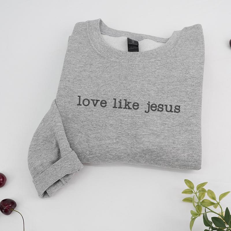 Love like Jesus Embroidered Sweatshirt (BUY 2 FREE SHIPPING)