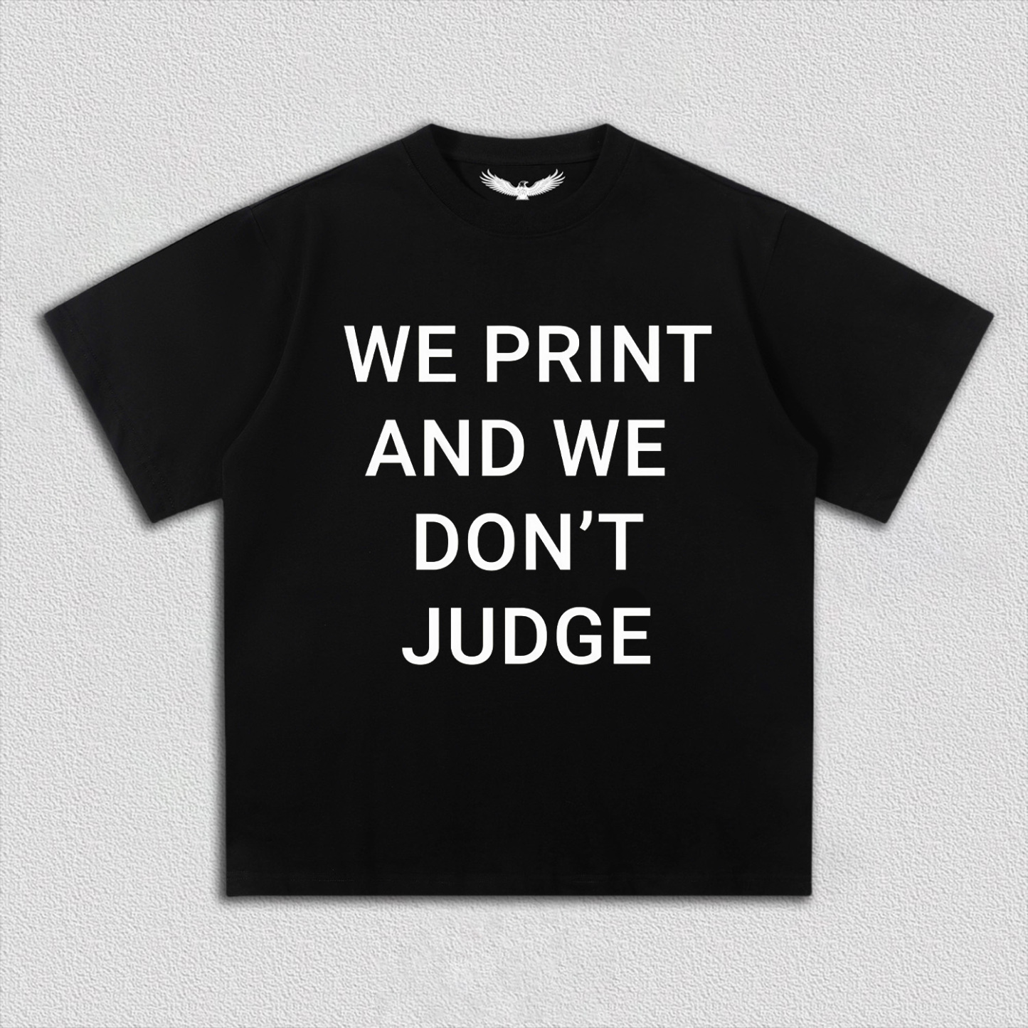 WE PRINT AND WE DON’T JUDGE Tee