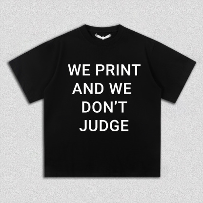 WE PRINT AND WE DON’T JUDGE Tee