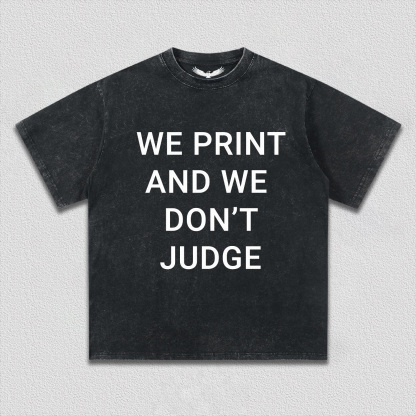 WE PRINT AND WE DON’T JUDGE Tee