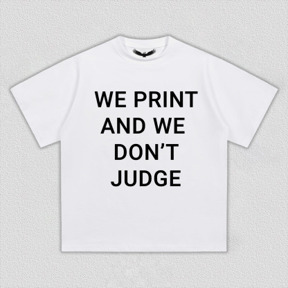 WE PRINT AND WE DON’T JUDGE Tee