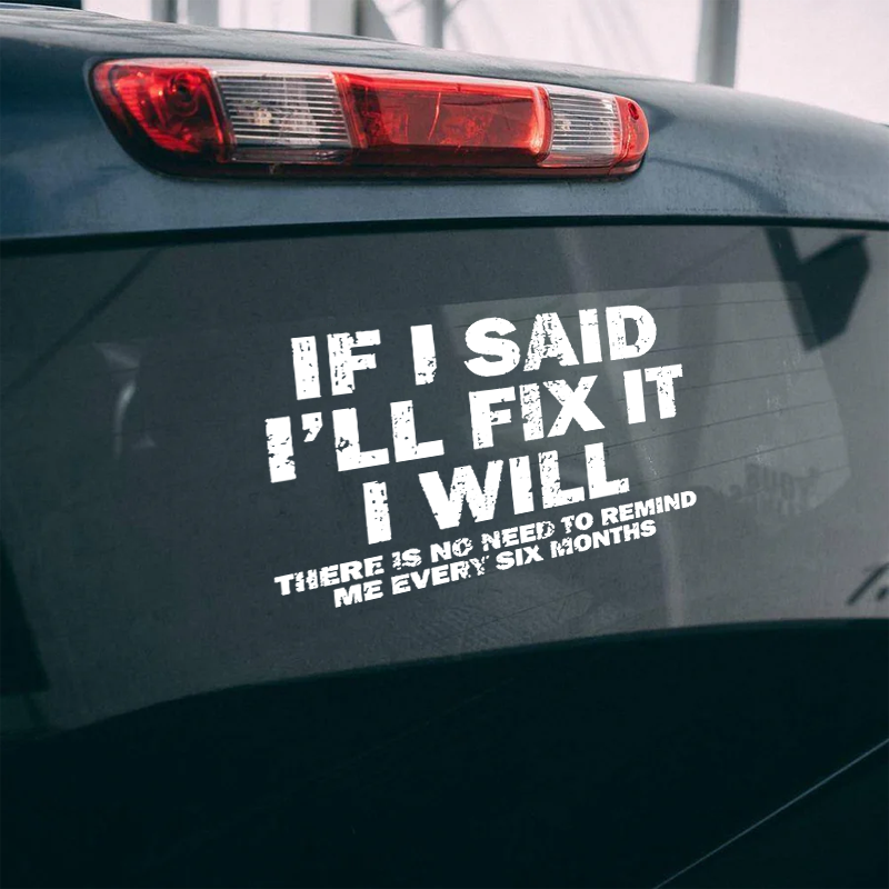 Maturelion If I Said I'll Fix It I Will There Is No Need To Remind Me Every Six Months Custom Funny Car Window Decal