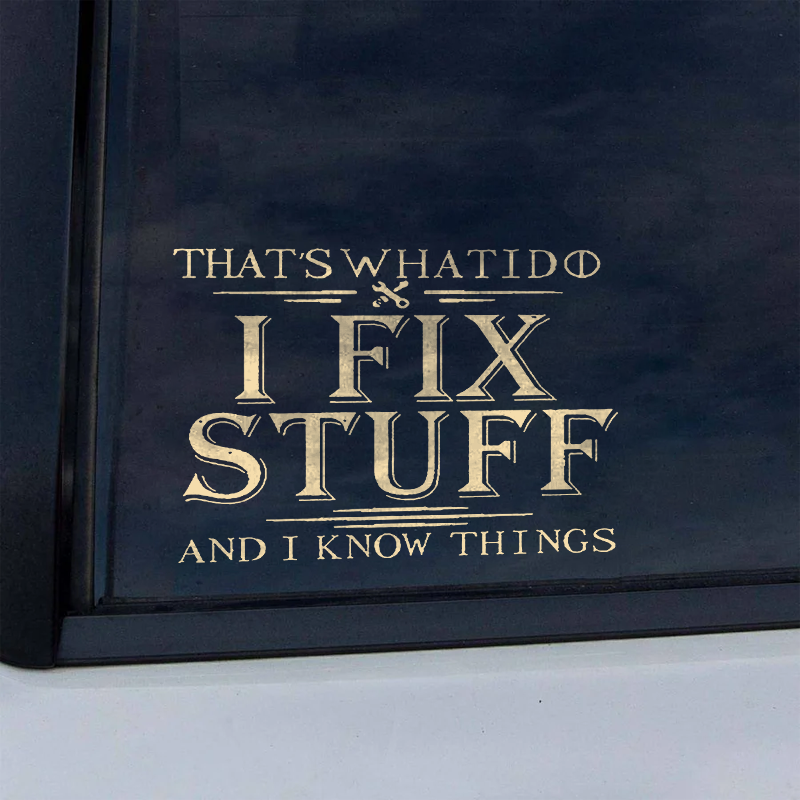 Maturelion That's What I Do I Fix Stuff And I Know Things Custom Funny Car Window Decal