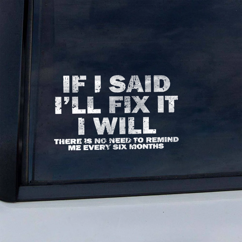 Maturelion If I Said I'll Fix It I Will There Is No Need To Remind Me Every Six Months Custom Funny Car Window Decal