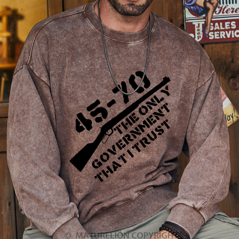 Maturelion Men's Sweatshirt 45-70 The Only Government I Trust DTG Washed Sweatshirt