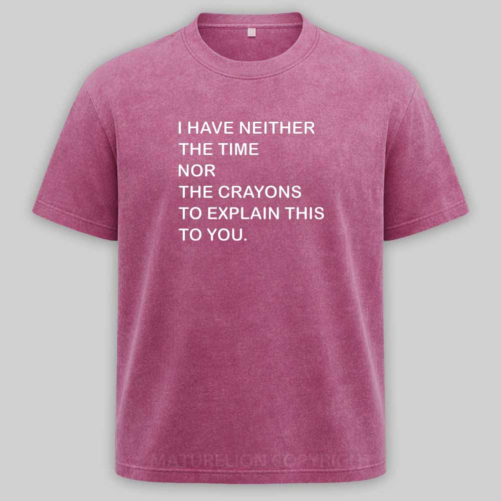 Maturelion I Have Neither The Time Nor The Crayons To Explain This To You Washed T-shirt