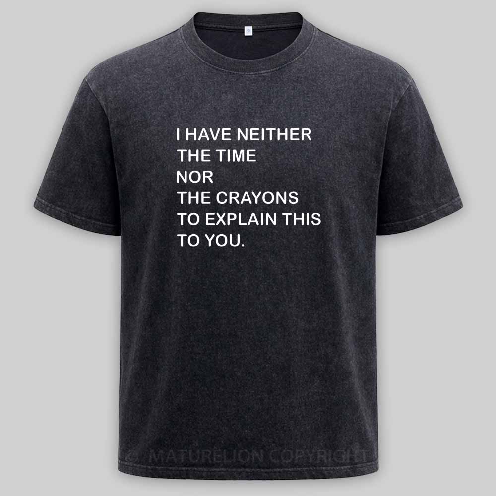Maturelion I Have Neither The Time Nor The Crayons To Explain This To You Washed T-shirt