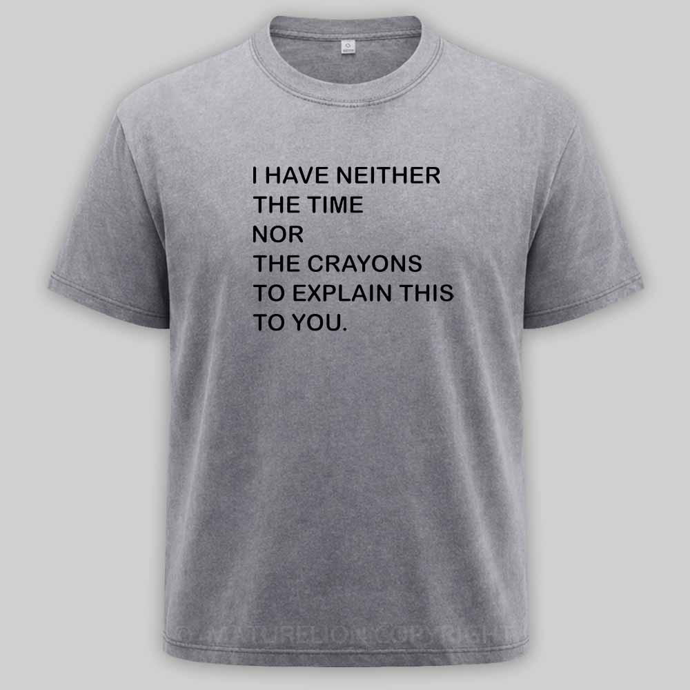 Maturelion I Have Neither The Time Nor The Crayons To Explain This To You Washed T-shirt