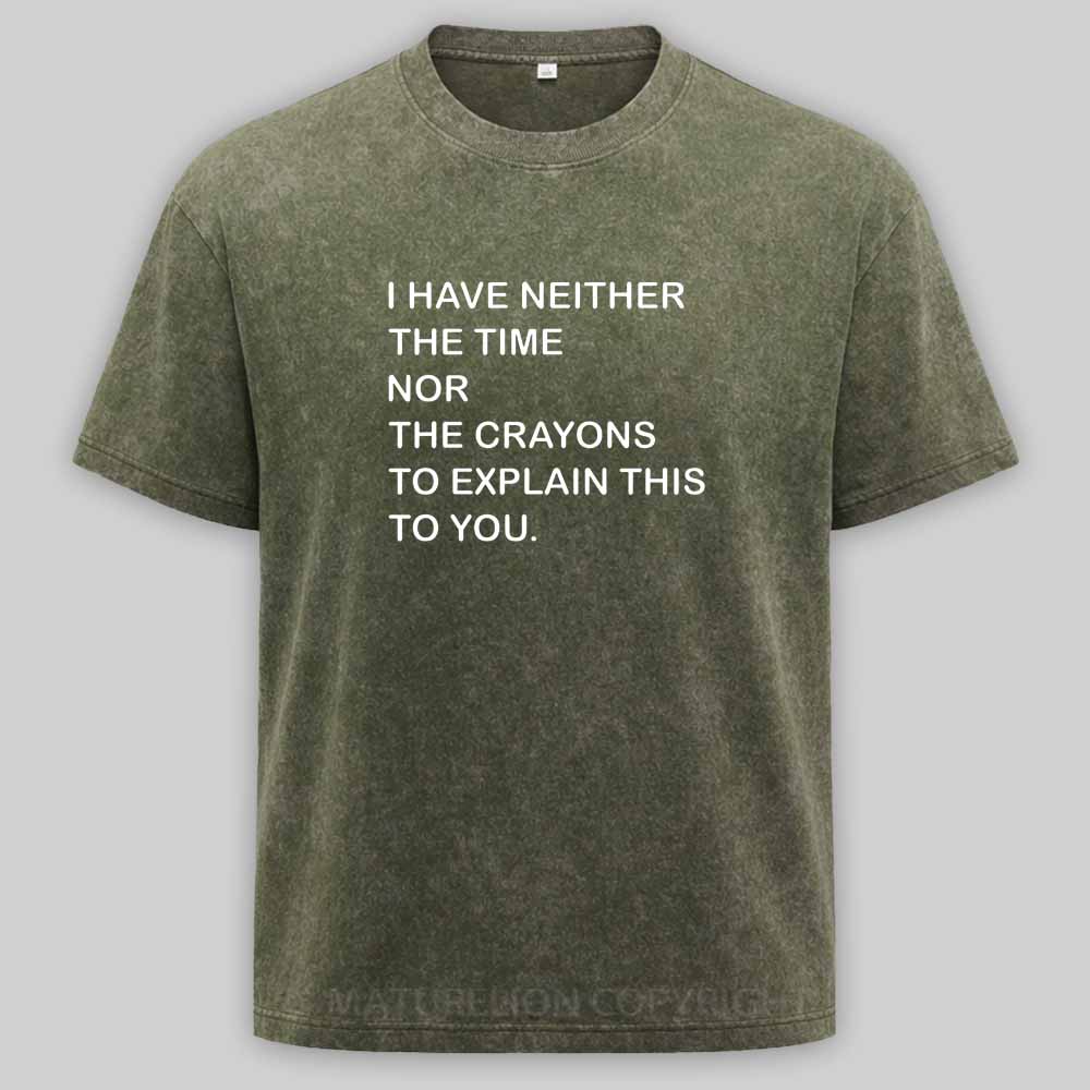 Maturelion I Have Neither The Time Nor The Crayons To Explain This To You Washed T-shirt