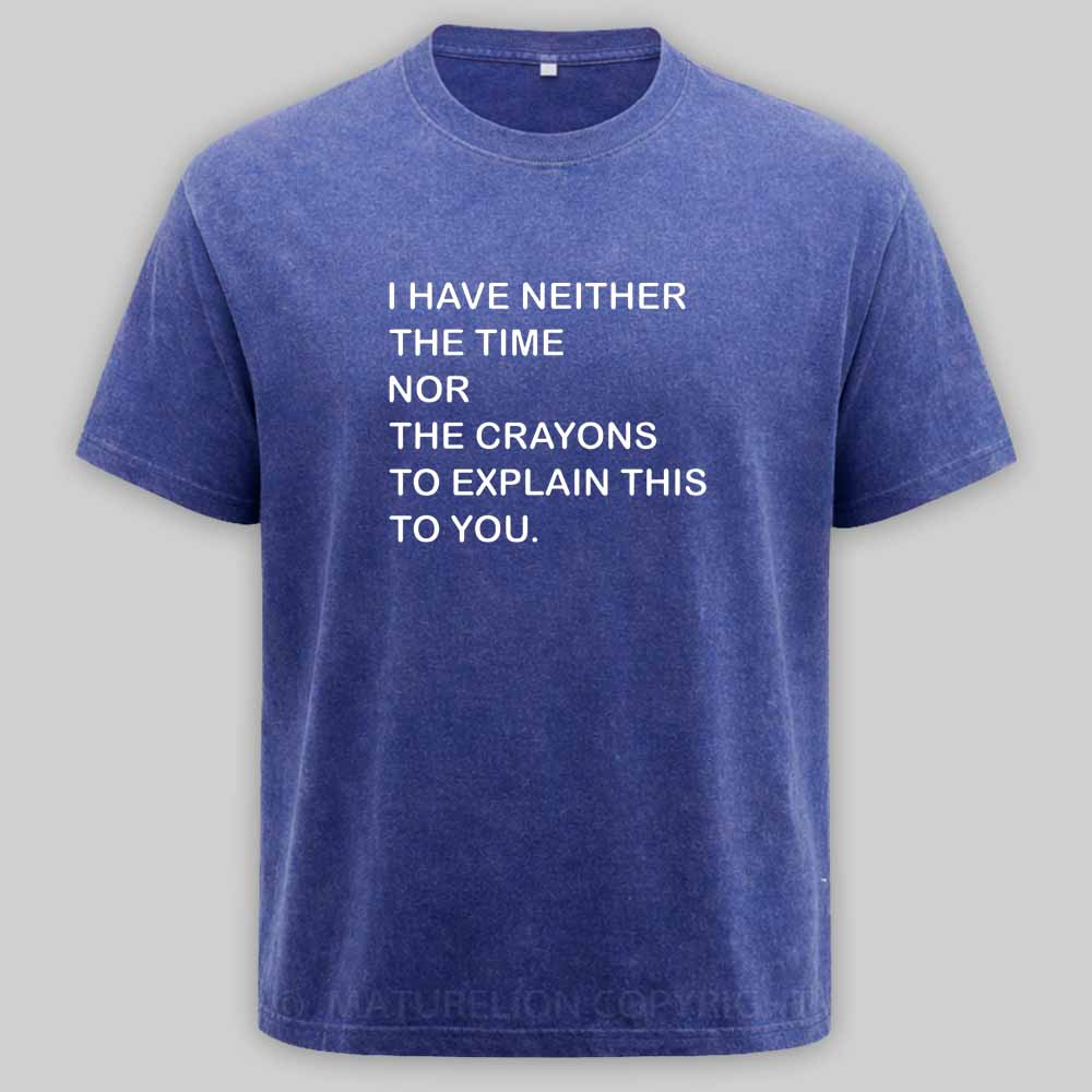 Maturelion I Have Neither The Time Nor The Crayons To Explain This To You Washed T-shirt