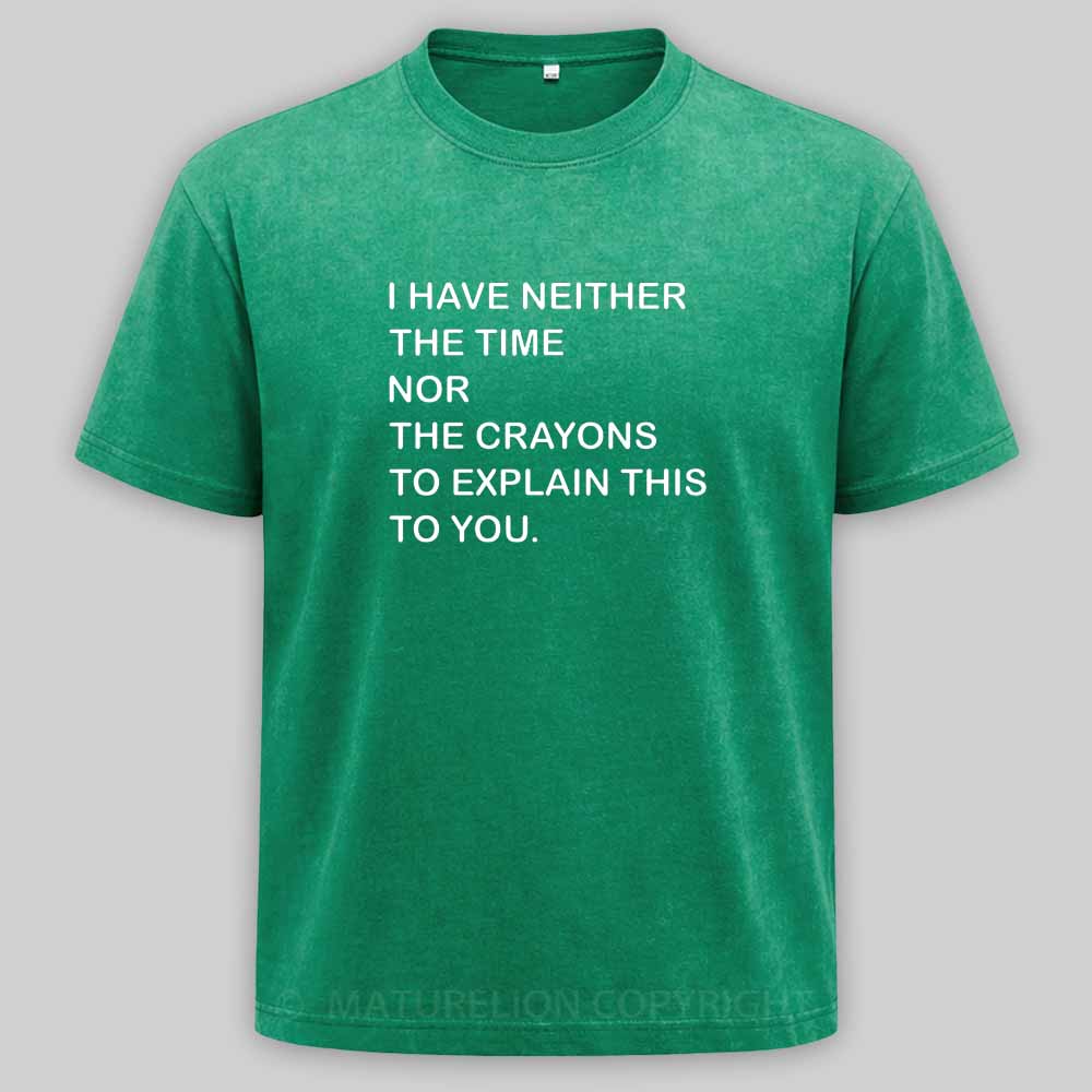 Maturelion I Have Neither The Time Nor The Crayons To Explain This To You Washed T-shirt