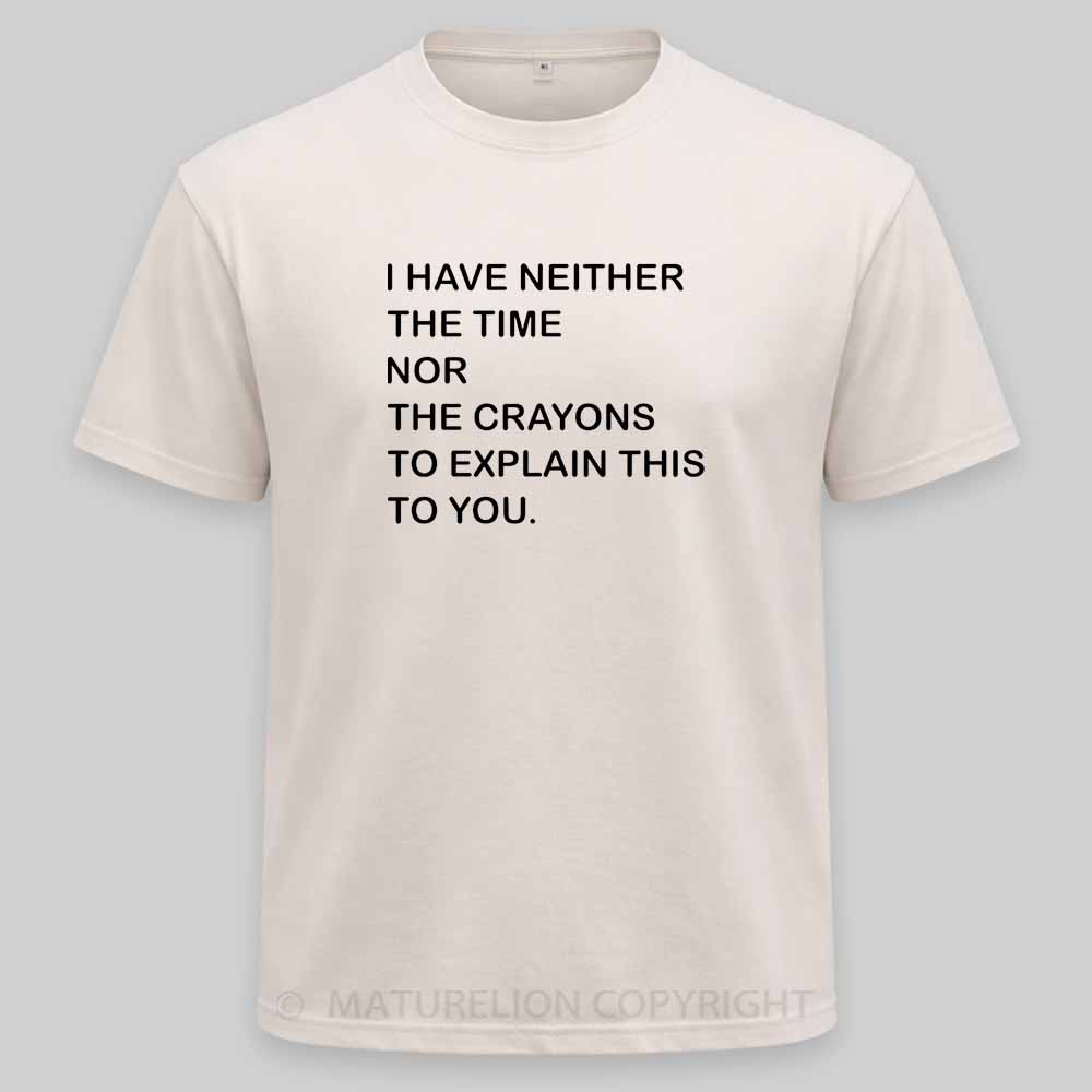 Maturelion I Have Neither The Time Nor The Crayons To Explain This To You Washed T-shirt