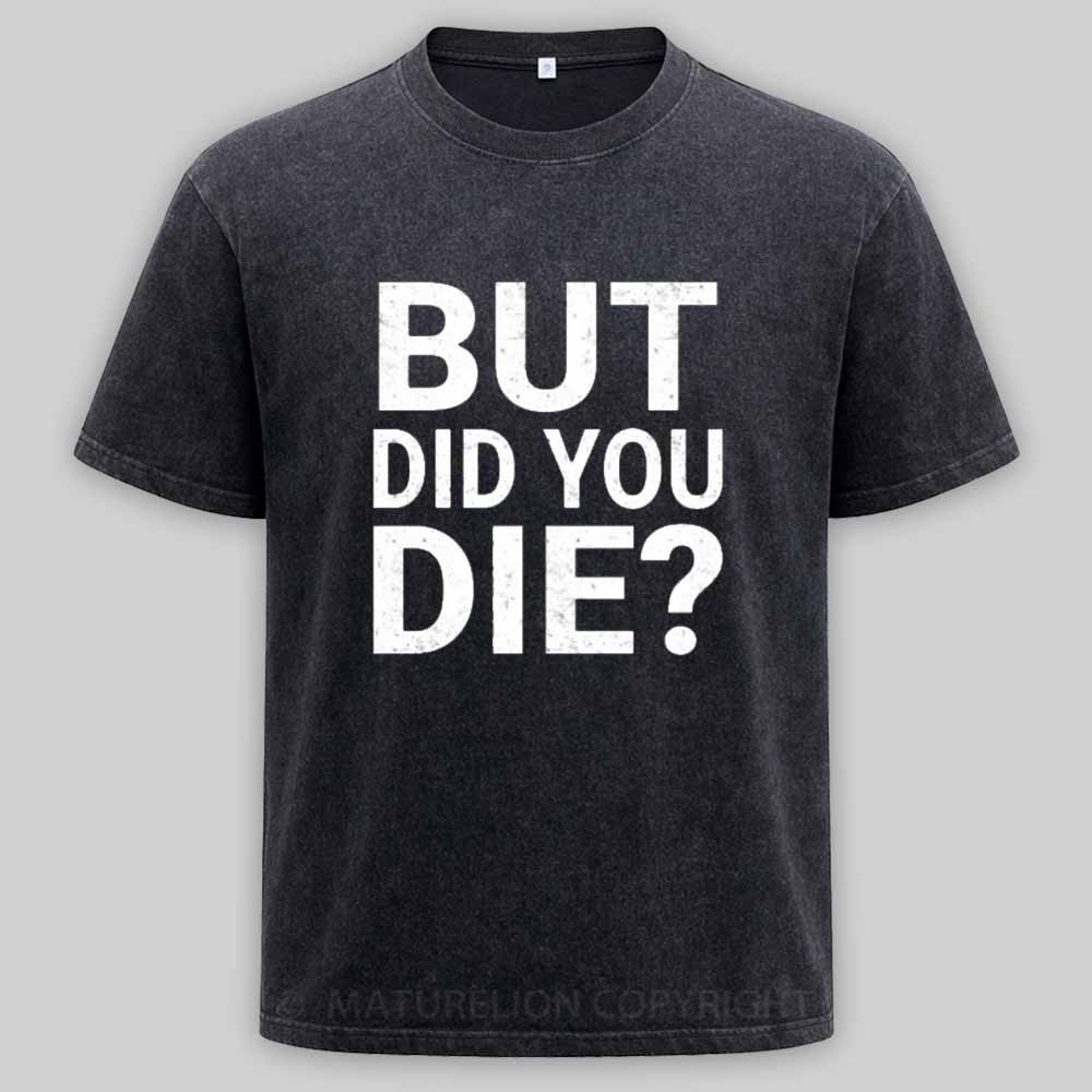 Maturelion But-Did-You-Die Washed T-shirt