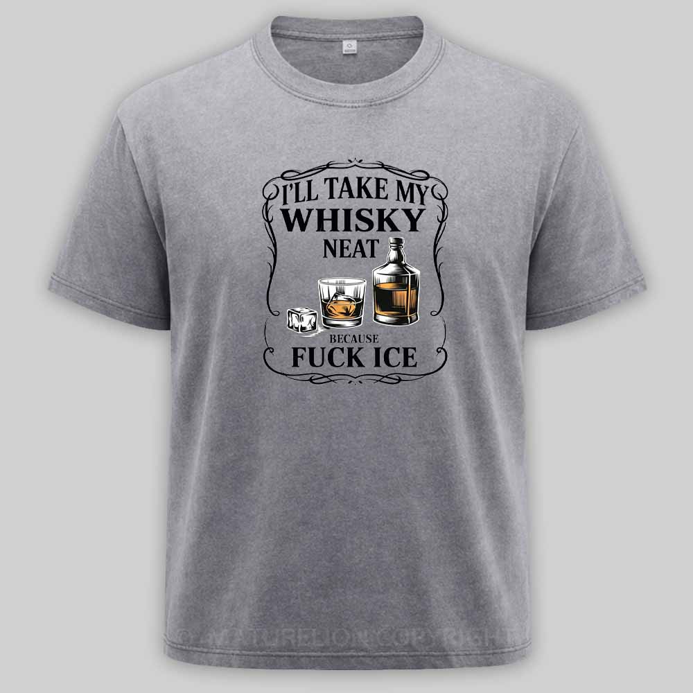 Maturelion I'll Take My Whisky Neat Because Fuck Ice Washed T-shirt