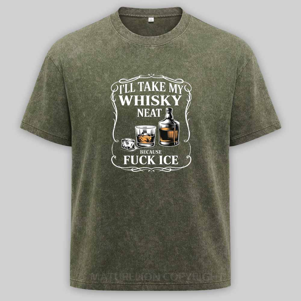 Maturelion I'll Take My Whisky Neat Because Fuck Ice Washed T-shirt