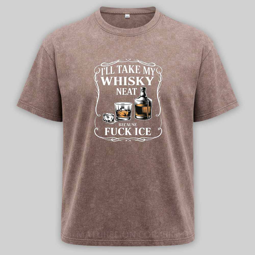 Maturelion I'll Take My Whisky Neat Because Fuck Ice Washed T-shirt