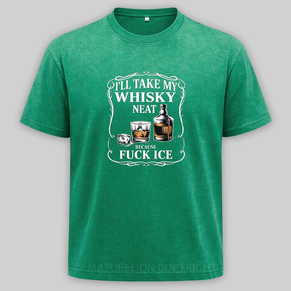 Maturelion I'll Take My Whisky Neat Because Fuck Ice Washed T-shirt