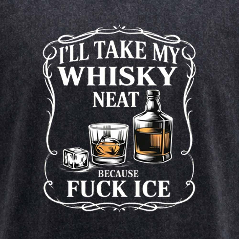Maturelion I'll Take My Whisky Neat Because Fuck Ice Washed T-shirt