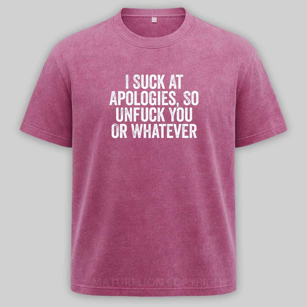 Maturelion I Suck At Apologies So Unfuck You Or Whatever White Washed T-shirt