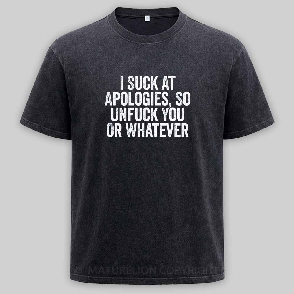 Maturelion I Suck At Apologies So Unfuck You Or Whatever White Washed T-shirt