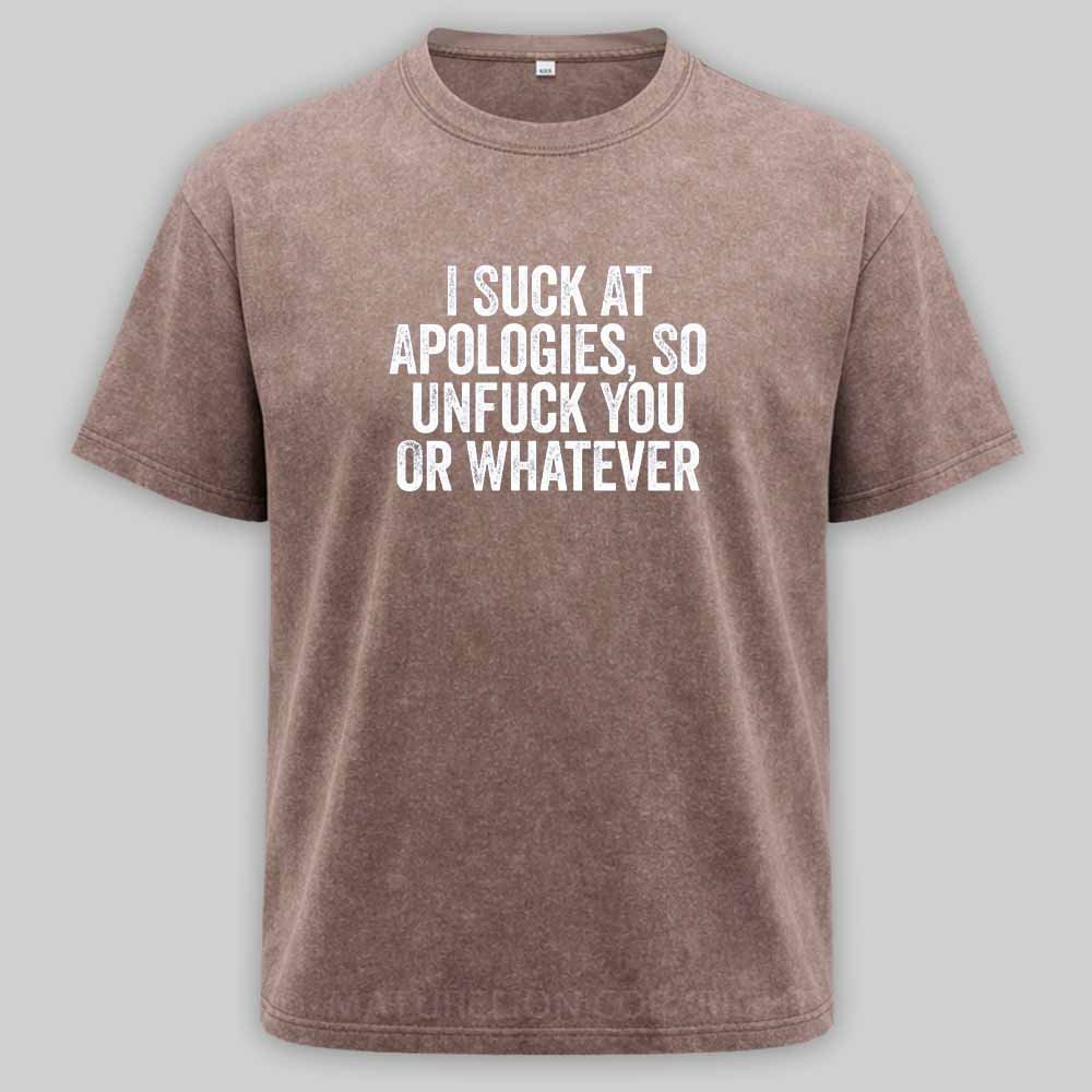 Maturelion I Suck At Apologies So Unfuck You Or Whatever White Washed T-shirt
