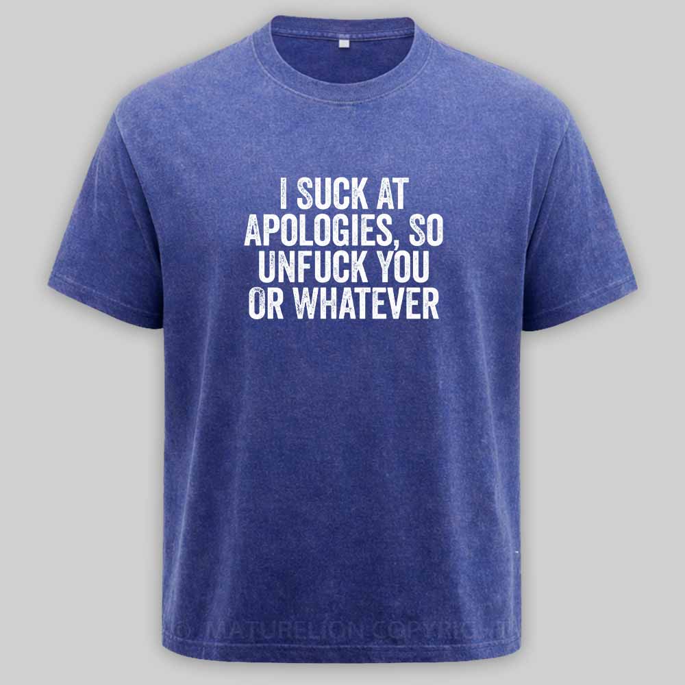 Maturelion I Suck At Apologies So Unfuck You Or Whatever White Washed T-shirt